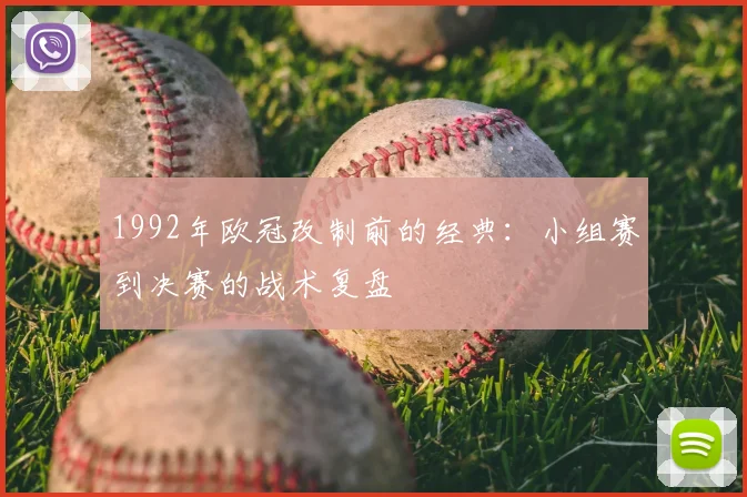 1992年欧冠改制前的经典：小组赛到决赛的战术复盘