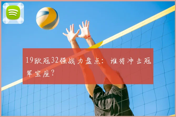 19欧冠32强战力盘点：谁将冲击冠军宝座？